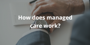 how does managed care work